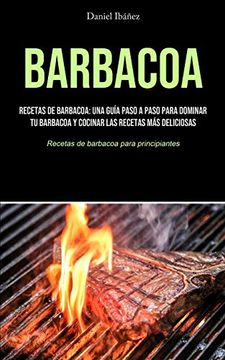 portada Barbacoa: Recetas de Barbacoa: Una Guía Paso a Paso Para Dominar tu Barbacoa y Cocinar las Recetas más Deliciosas (Recetas de Barbacoa Para Principiantes) (in Spanish)
