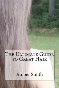 portada The Ultimate Guide to Great Hair (en Inglés)