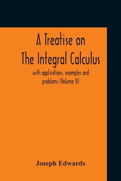 portada A Treatise On The Integral Calculus; With Applications, Examples And Problems (Volume Ii) (in English)