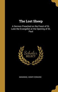 portada The Lost Sheep: A Sermon Preached on the Feast of St. Luke the Evangelist at the Opening of St. Paul (en Inglés)