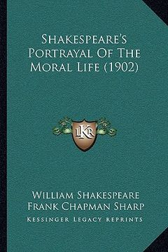 portada shakespeare's portrayal of the moral life (1902) (en Inglés)