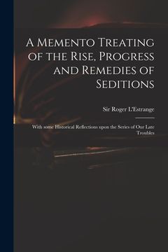 portada A Memento Treating of the Rise, Progress and Remedies of Seditions: With Some Historical Reflections Upon the Series of Our Late Troubles (en Inglés)