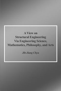 portada A View on Structural Engineering Via Engineering Science, Mathematics, Philosophy, and Arts