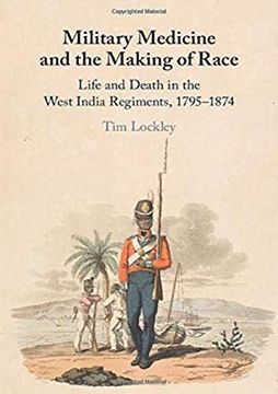portada Military Medicine and the Making of Race: Life and Death in the West India Regiments, 1795–1874 (en Inglés)