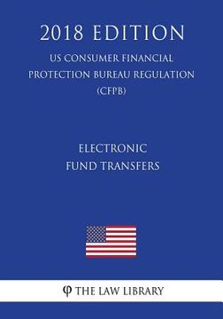 portada Electronic Fund Transfers (US Consumer Financial Protection Bureau Regulation) (CFPB) (2018 Edition) (en Inglés)