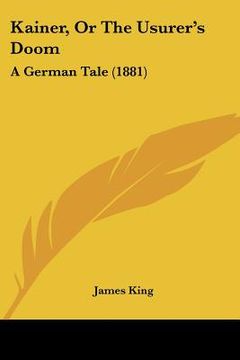 portada kainer, or the usurer's doom: a german tale (1881) (en Inglés)