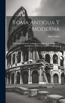 portada Roma Antigua y Moderna: Su Origen, Historia, Gobierno, Legislacion, Costumbres é Instituciones Políticas, Civiles y Religiosas.