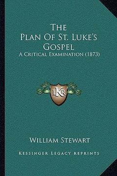 portada the plan of st. luke's gospel: a critical examination (1873) (en Inglés)