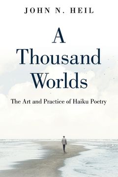 portada A Thousand Worlds: The Art and Practice of Haiku Poetry (en Inglés)