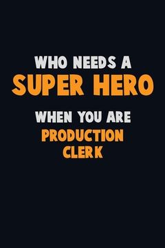 portada Who Need A SUPER HERO, When You Are Production clerk: 6X9 Career Pride 120 pages Writing Notebooks (in English)