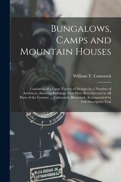 portada Bungalows, Camps and Mountain Houses: Consisting of a Large Variety of Designs by a Number of Architects, Showing Buildings That Have Been Erected in (en Inglés)