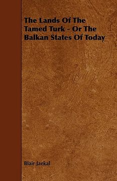 portada the lands of the tamed turk - or the balkan states of today