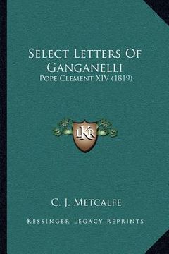 portada select letters of ganganelli: pope clement xiv (1819) (en Inglés)