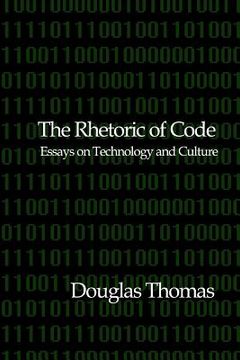 portada the rhetoric of code: essays on technology and culture