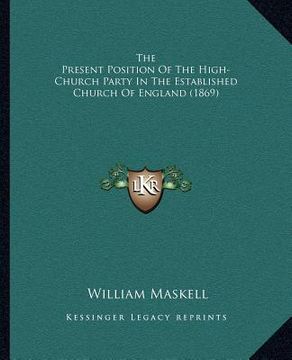 portada the present position of the high-church party in the established church of england (1869) (en Inglés)