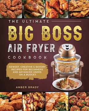 portada The Ultimate Big Boss Air Fryer Cookbook: Newest, Creative & Savory Recipes for Beginners and Advanced Users on A Budget