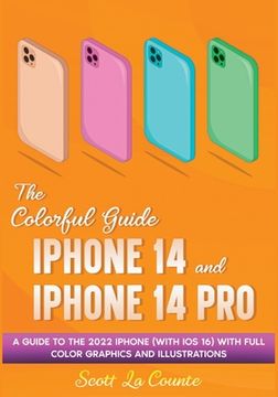 portada The Colorful Guide to the iPhone 14 and iPhone 14 Pro: A Guide to the 2022 iPhone (with iOS 16) with Full Graphics and Illustrations (en Inglés)