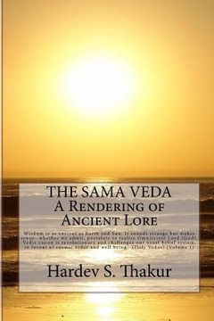 portada The Sama Veda: A Rendering of Ancient Lore: Wisdom is as ancient as Earth and Sun. It sounds strange but makes sense - whether we adm (en Inglés)