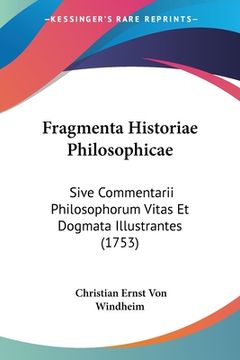 portada Fragmenta Historiae Philosophicae: Sive Commentarii Philosophorum Vitas Et Dogmata Illustrantes (1753) (en Latin)