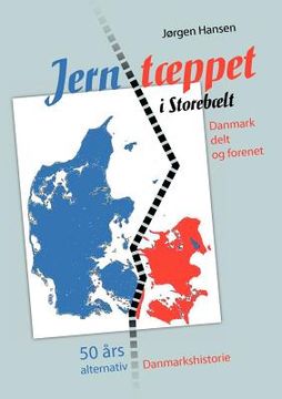 portada Jerntæppet i Storebælt - Danmark delt og forenet: 50 års alternativ Danmarkshistorie (en Danés)