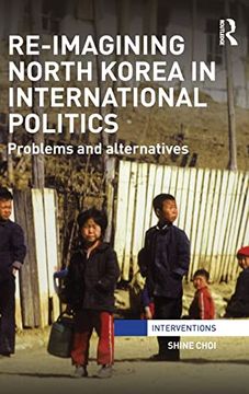 portada Re-Imagining North Korea in International Politics: Problems and Alternatives (Interventions) (en Inglés)