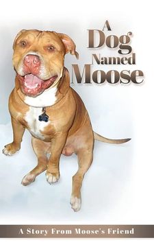 portada A dog Named Moose: A Story From Moose's Friend (en Inglés)