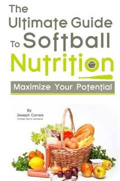 portada The Ultimate Guide to Softball Nutrition: Maximize Your Potential (en Inglés)