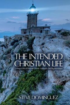 portada The Intended Christian Life: Living a Life of Purpose, Power, Authority, and Righteousness (en Inglés)