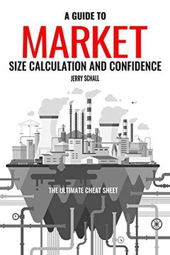 portada A Guide to Market Size Calculation and Confidence: The Ultimate Cheat Sheet: 1 (Business Intelligence) 