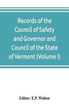 portada Records of the Council of Safety and Governor and Council of the State of Vermont (Volume I) (en Inglés)