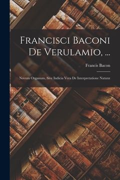 portada Francisci Baconi De Verulamio, ...: Novum Organum, Sive Indicia Vera De Interpretatione Naturæ