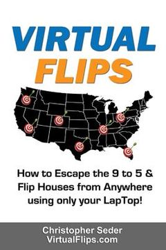 portada Virtual Flips: How to Escape the 9 to 5 & Flips Houses Anywhere using only a Laptop! (en Inglés)