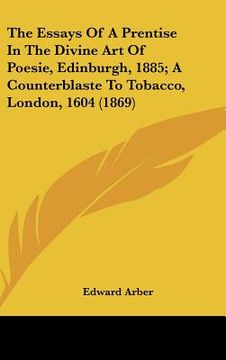 portada the essays of a prentise in the divine art of poesie, edinburgh, 1885; a counterblaste to tobacco, london, 1604 (1869)