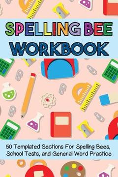 portada Spelling Bee Workbook: 50 Templated Sections for Spelling Bees, School Tests, and General Word Practice (en Inglés)