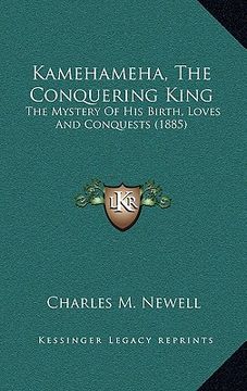 portada kamehameha, the conquering king: the mystery of his birth, loves and conquests (1885) (en Inglés)