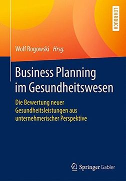 portada Business Planning im Gesundheitswesen: Die Bewertung Neuer Gesundheitsleistungen aus Unternehmerischer Perspektive (in German)