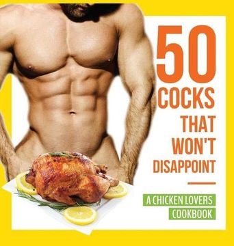 portada 50 Cocks That Won't Disappoint - a Chicken Lovers Cookbook: 50 Delectable Chicken Recipes That Will Have Them Begging for More (in English)