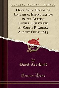 portada Oration in Honor of Universal Emancipation in the British Empire, Delivered at South Reading, August First, 1834 (Classic Reprint) (en Inglés)