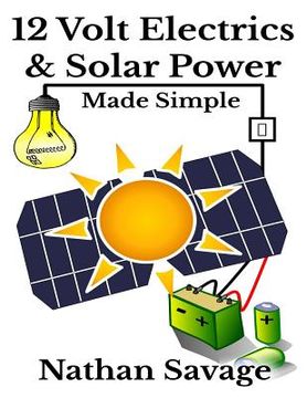 portada 12 Volt Electrics & Solar Power Made Simple: 12 Volt DIY Off Grid Solar Power Made Simple (en Inglés)