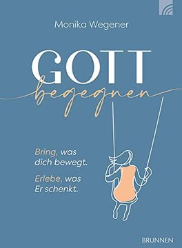 portada Gott Begegnen: Bring, was Dich Bewegt. Erlebe, was er Schenkt. (in German)