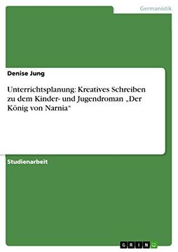 portada Unterrichtsplanung: Kreatives Schreiben zu dem Kinder- und Jugendroman "Der König von Narnia" (en Alemán)