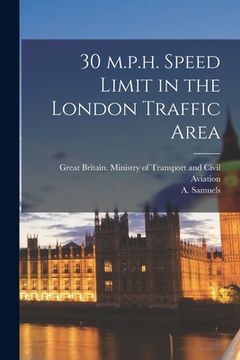 portada 30 M.p.h. Speed Limit in the London Traffic Area (en Inglés)