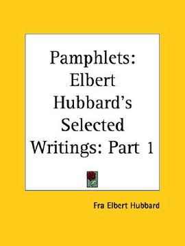 portada pamphlets: elbert hubbard's selected writings: part 1 (en Inglés)