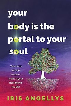 portada Your Body is the Portal to Your Soul: Your Body has the Answers, Make it Your Best Friend for Life! (in English)