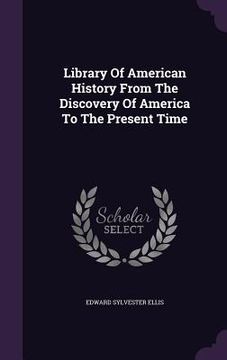 portada Library Of American History From The Discovery Of America To The Present Time (in English)