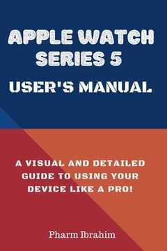 portada Apple Watch Series 5 User's Manual: A Visual and Detailed Guide to Using Your Device Like a Pro! (en Inglés)