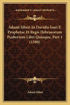 portada Adami Siberi In Davidis Isaei F. Prophetae Et Regis Hebraeorum Psalterium Libri Quinque, Part 1 (1580) (in Latin)