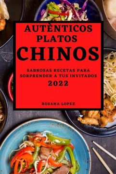 portada Autènticos Platos Chinos 2022: Sabrosas Recetas Para Sorprender a tus Invitados