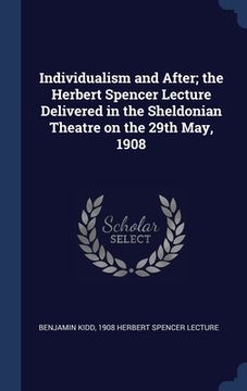 portada Individualism and After; the Herbert Spencer Lecture Delivered in the Sheldonian Theatre on the 29th May, 1908 (en Inglés)