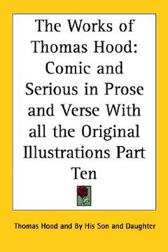 portada the works of thomas hood: comic and serious in prose and verse with all the original illustrations part ten